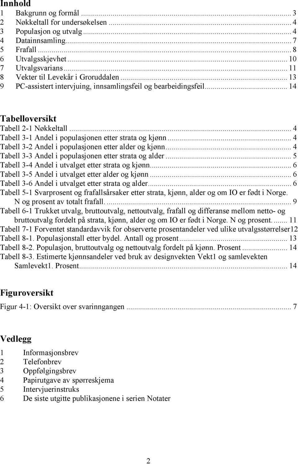 .. 4 Tabell 3-1 Andel i populasjonen etter strata og kjønn... 4 Tabell 3-2 Andel i populasjonen etter alder og kjønn... 4 Tabell 3-3 Andel i populasjonen etter strata og alder.