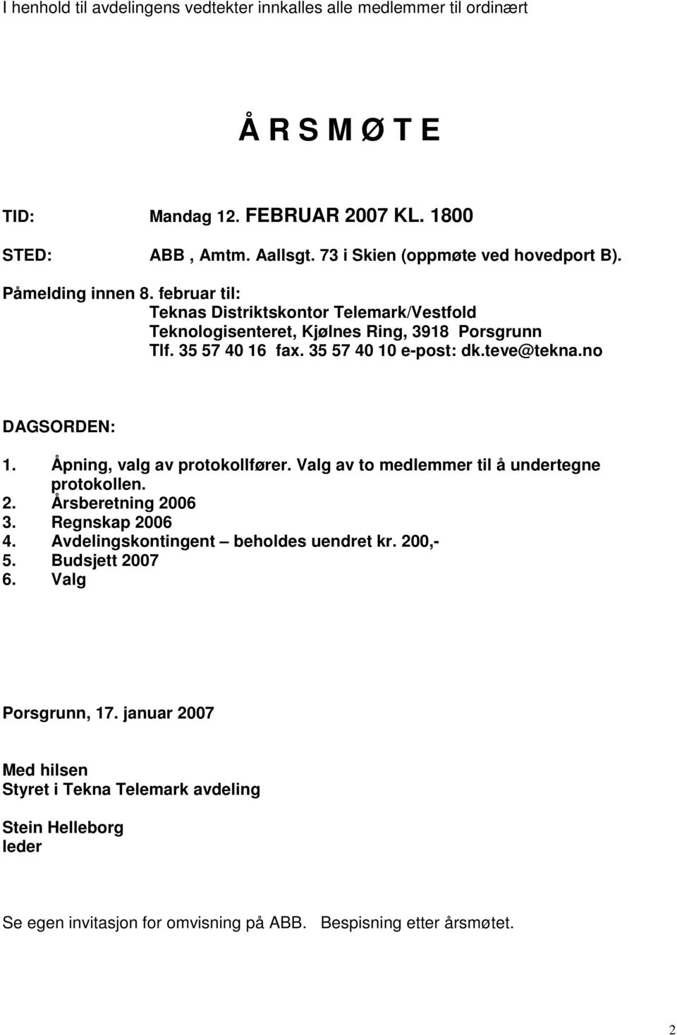 35 57 40 10 e-post: dk.teve@tekna.no DAGSORDEN: 1. Åpning, valg av protokollfører. Valg av to medlemmer til å undertegne protokollen. 2. Årsberetning 2006 3. Regnskap 2006 4.