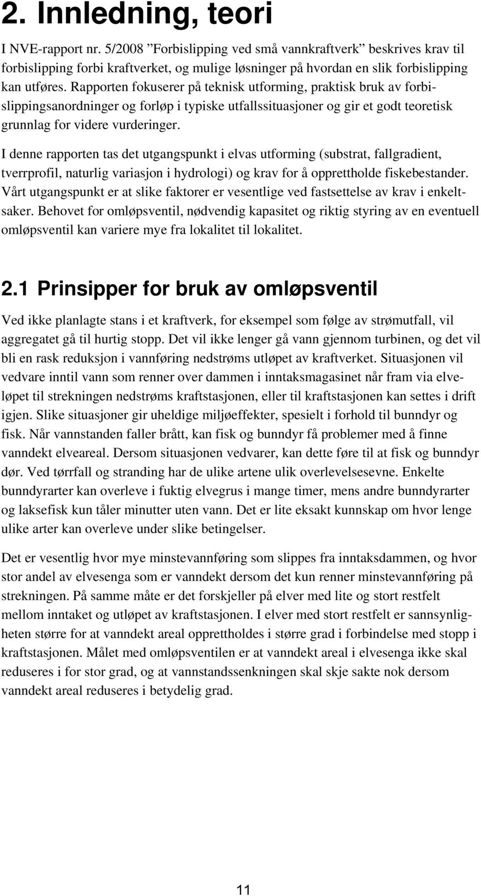 I denne rapporten tas det utgangspunkt i elvas utforming (substrat, fallgradient, tverrprofil, naturlig variasjon i hydrologi) og krav for å opprettholde fiskebestander.