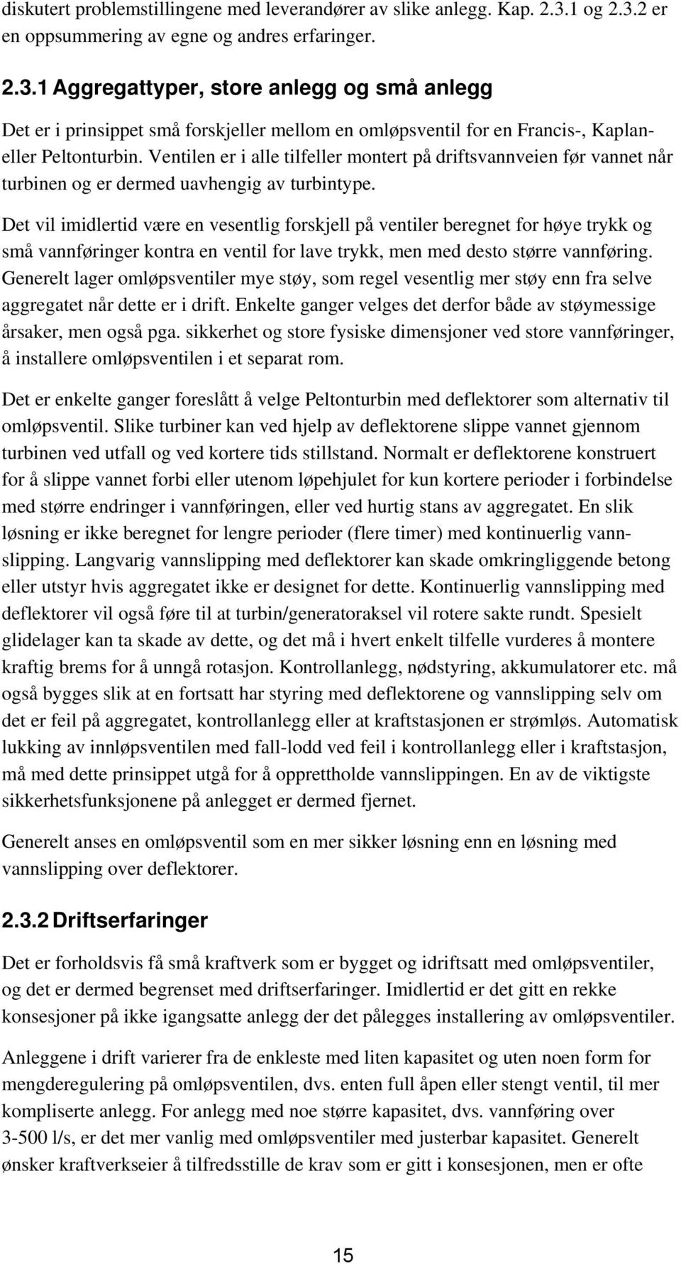 Ventilen er i alle tilfeller montert på driftsvannveien før vannet når turbinen og er dermed uavhengig av turbintype.