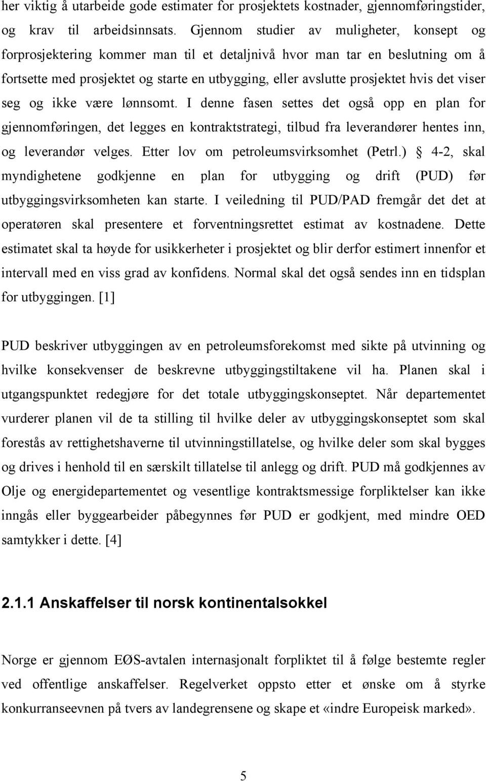 det viser seg og ikke være lønnsomt. I denne fasen settes det også opp en plan for gjennomføringen, det legges en kontraktstrategi, tilbud fra leverandører hentes inn, og leverandør velges.