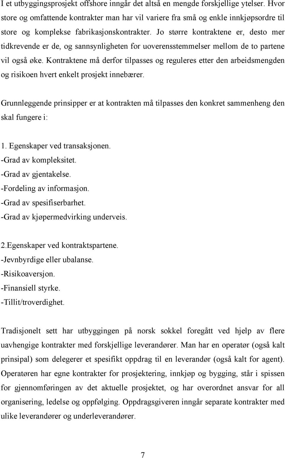 Jo større kontraktene er, desto mer tidkrevende er de, og sannsynligheten for uoverensstemmelser mellom de to partene vil også øke.