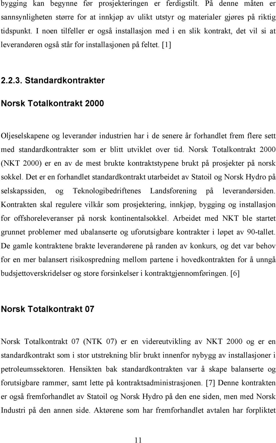 Standardkontrakter Norsk Totalkontrakt 2000 Oljeselskapene og leverandør industrien har i de senere år forhandlet frem flere sett med standardkontrakter som er blitt utviklet over tid.