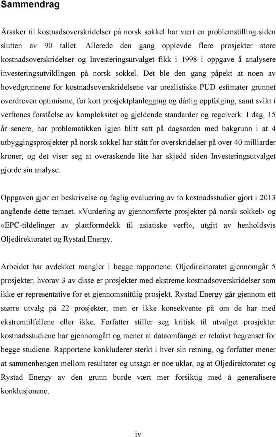 Det ble den gang påpekt at noen av hovedgrunnene for kostnadsoverskridelsene var urealistiske PUD estimater grunnet overdreven optimisme, for kort prosjektplanlegging og dårlig oppfølging, samt svikt