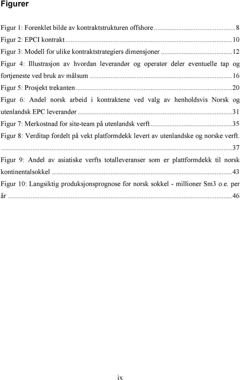 .. 20 Figur 6: Andel norsk arbeid i kontraktene ved valg av henholdsvis Norsk og utenlandsk EPC leverandør... 31 Figur 7: Merkostnad for site-team på utenlandsk verft.