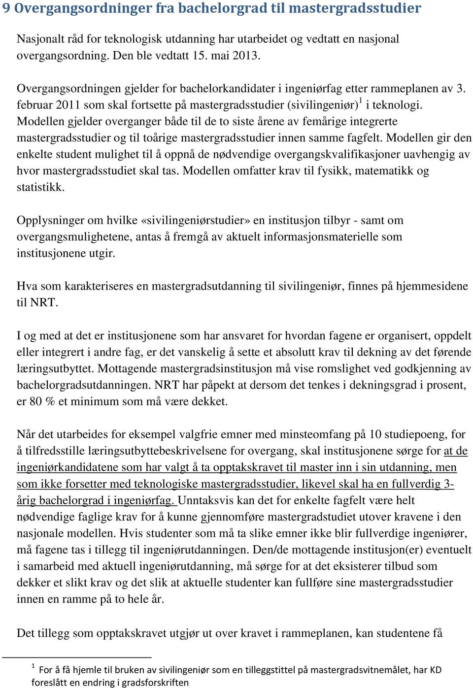 Modellen gjelder overganger både til de to siste årene av femårige integrerte mastergradsstudier og til toårige mastergradsstudier innen samme fagfelt.