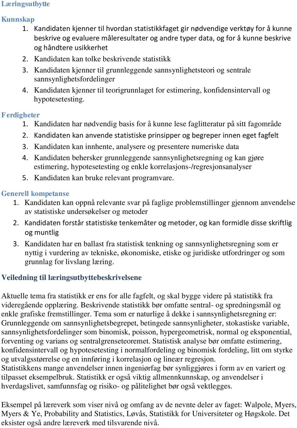 Kandidaten kan tolke beskrivende statistikk 3. Kandidaten kjenner til grunnleggende sannsynlighetsteori og sentrale sannsynlighetsfordelinger 4.