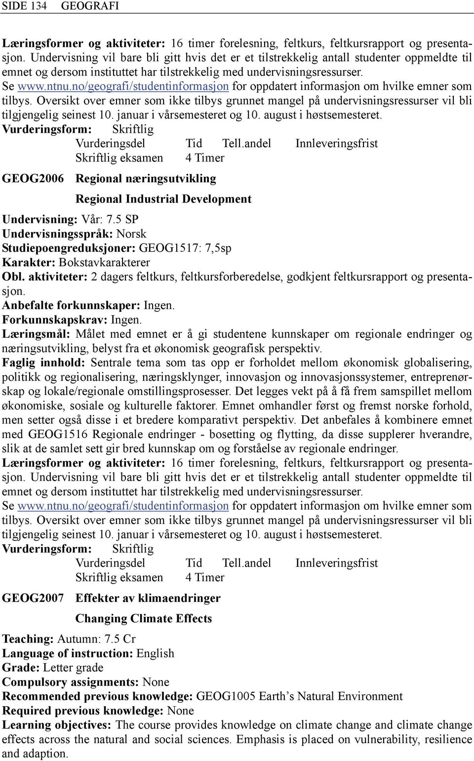 no/geografi/studentinformasjon for oppdatert informasjon om hvilke emner som tilbys. Oversikt over emner som ikke tilbys grunnet mangel på undervisningsressurser vil bli tilgjengelig seinest 10.