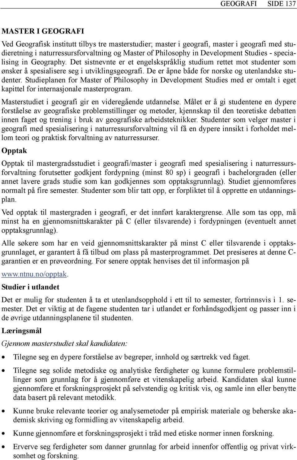 De er åpne både for norske og utenlandske studenter. Studieplanen for Master of Philosophy in Development Studies med er omtalt i eget kapittel for internasjonale masterprogram.