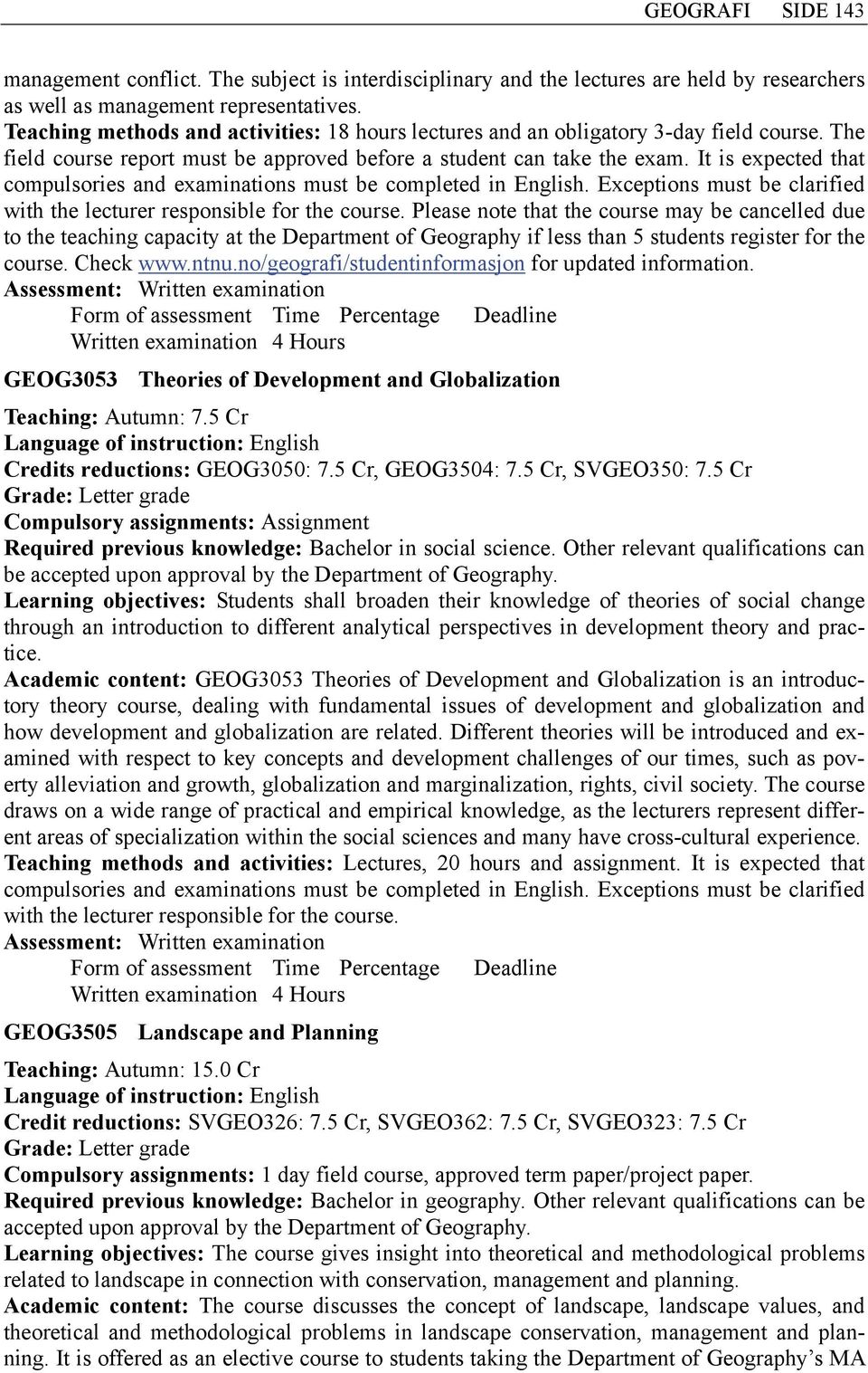 It is expected that compulsories and examinations must be completed in English. Exceptions must be clarified with the lecturer responsible for the course.