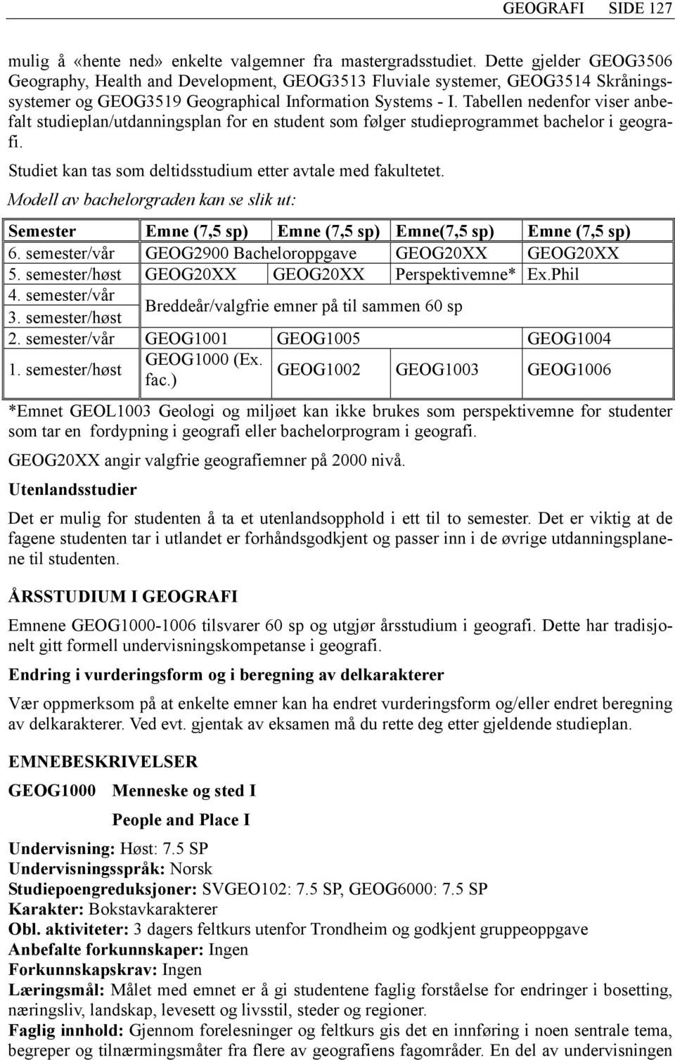 Tabellen nedenfor viser anbefalt studieplan/utdanningsplan for en student som følger studieprogrammet bachelor i geografi. Studiet kan tas som deltidsstudium etter avtale med fakultetet.