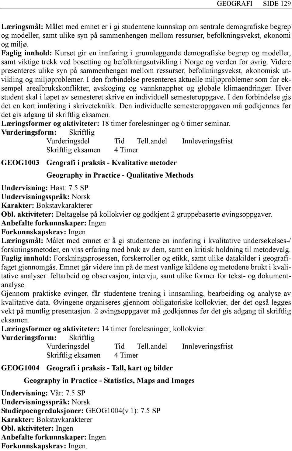 Videre presenteres ulike syn på sammenhengen mellom ressurser, befolkningsvekst, økonomisk utvikling og miljøproblemer.