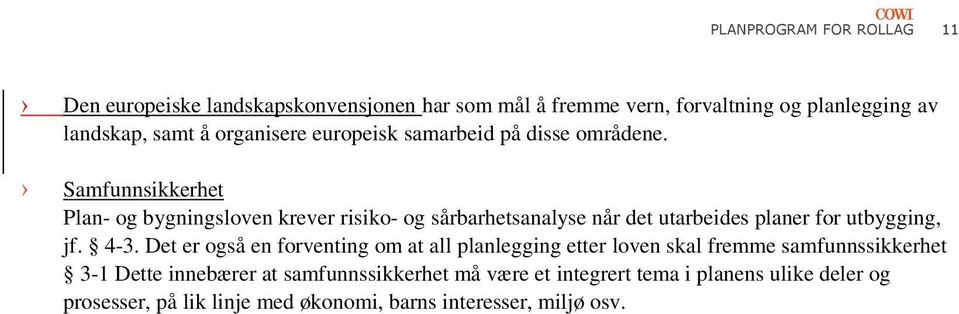 Samfunnsikkerhet Plan- og bygningsloven krever risiko- og sårbarhetsanalyse når det utarbeides planer for utbygging, jf. 4-3.