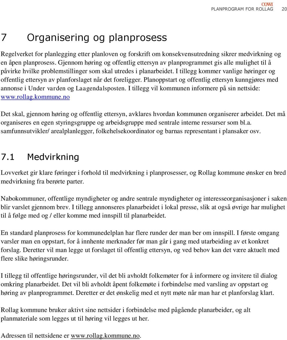 I tillegg kommer vanlige høringer og offentlig ettersyn av planforslaget når det foreligger. Planoppstart og offentlig ettersyn kunngjøres med annonse i Under varden og Laagendalsposten.