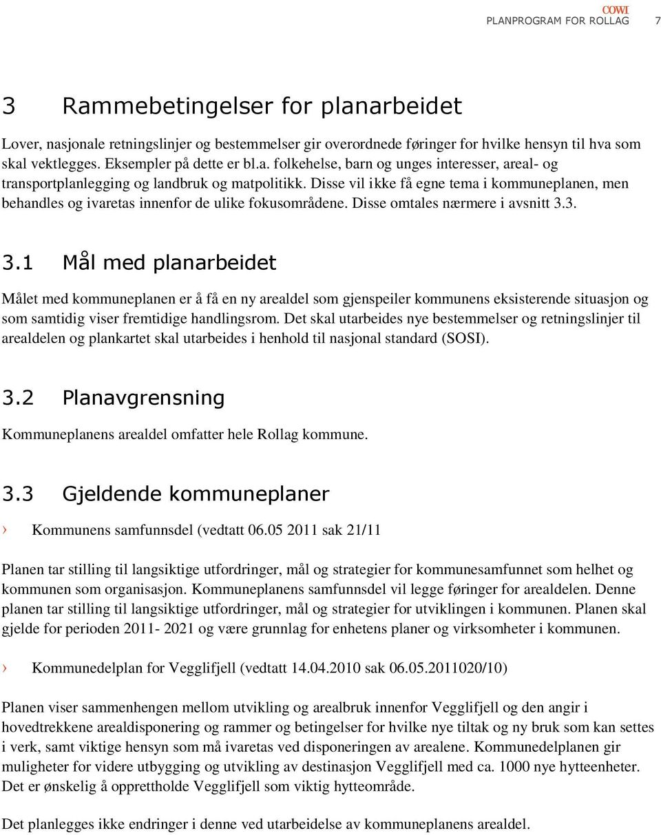 Disse vil ikke få egne tema i kommuneplanen, men behandles og ivaretas innenfor de ulike fokusområdene. Disse omtales nærmere i avsnitt 3.