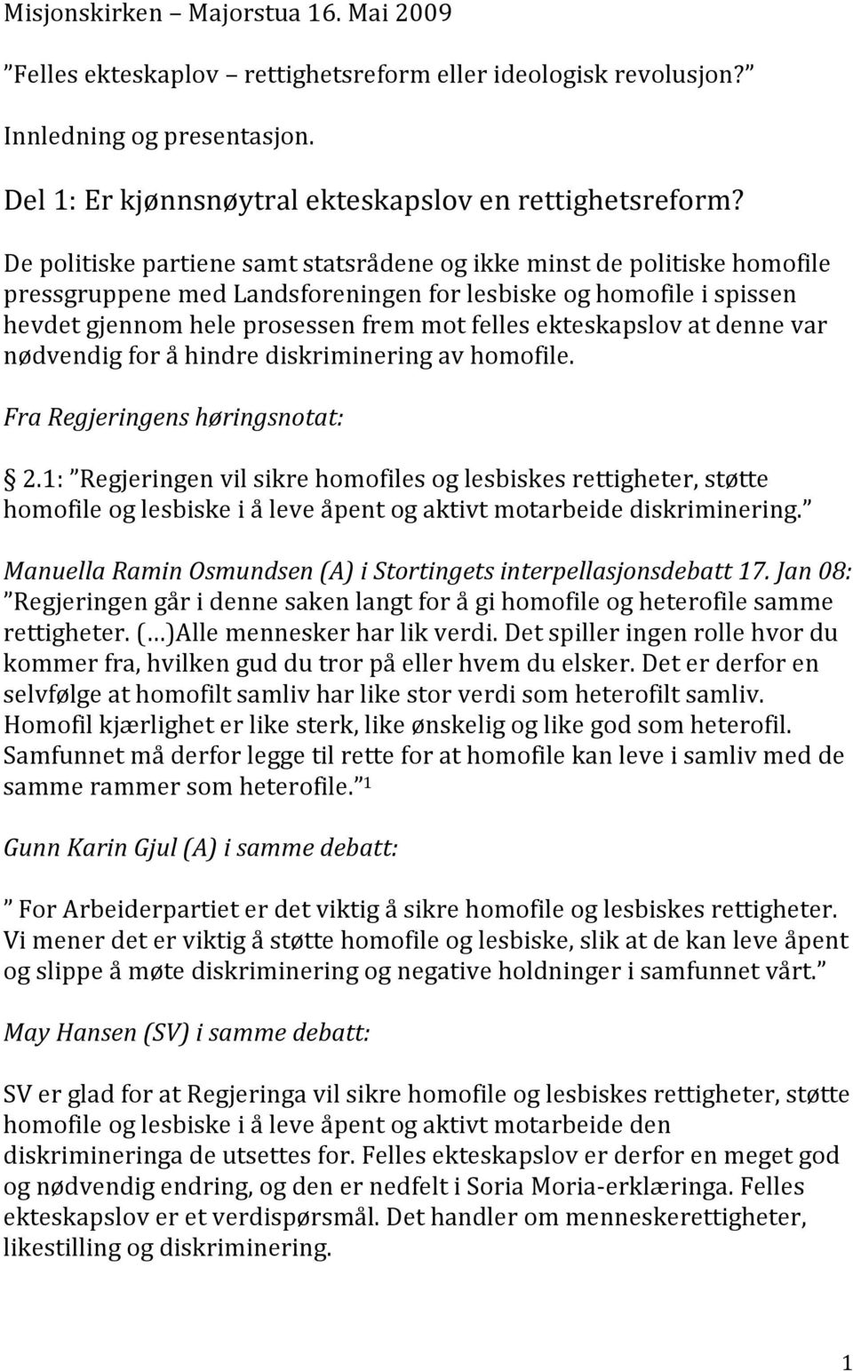 nødvendigforåhindrediskrimineringavhomofile. FraRegjeringenshøringsnotat: 2.1: Regjeringenvilsikrehomofilesoglesbiskesrettigheter,støtte homofileoglesbiskeiåleveåpentogaktivtmotarbeidediskriminering.