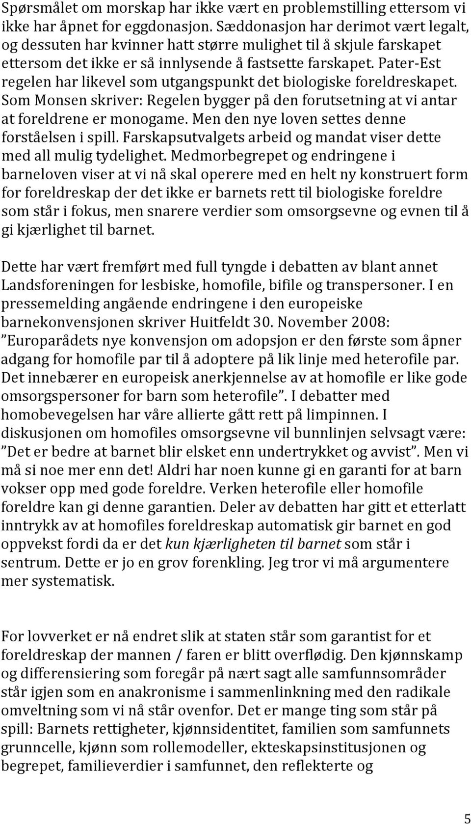 pater Est regelenharlikevelsomutgangspunktdetbiologiskeforeldreskapet. SomMonsenskriver:Regelenbyggerpådenforutsetningatviantar atforeldreneermonogame.mendennyelovensettesdenne forståelsenispill.