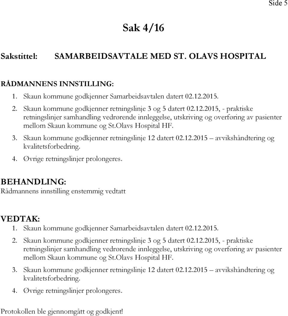 2015, - praktiske retningslinjer samhandling vedrørende innleggelse, utskriving og overføring av pasienter mellom Skaun kommune og St.Olavs Hospital HF. 3.
