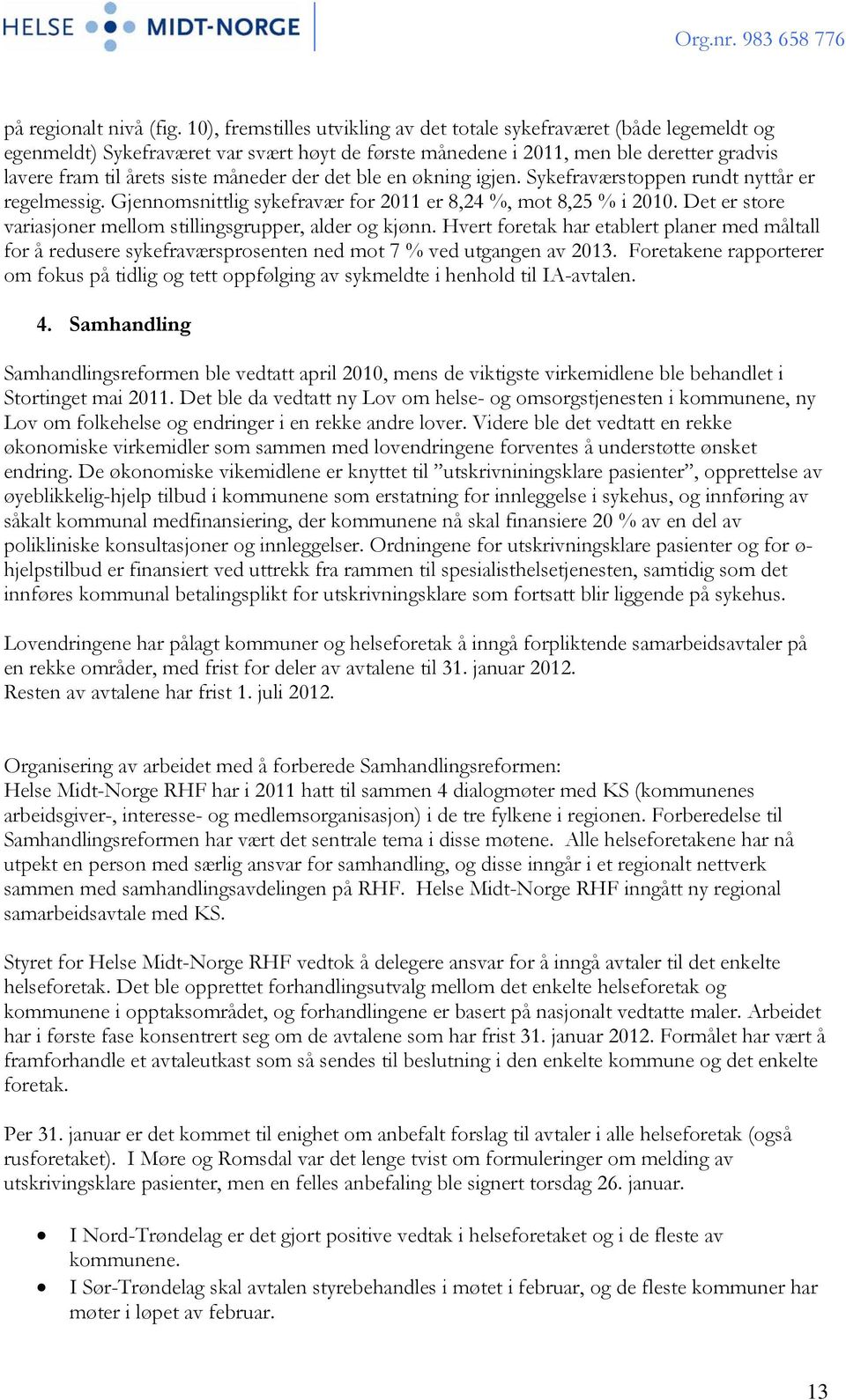 der det ble en økning igjen. Sykefraværstoppen rundt nyttår er regelmessig. Gjennomsnittlig sykefravær for 2011 er 8,24 %, mot 8,25 % i 2010.