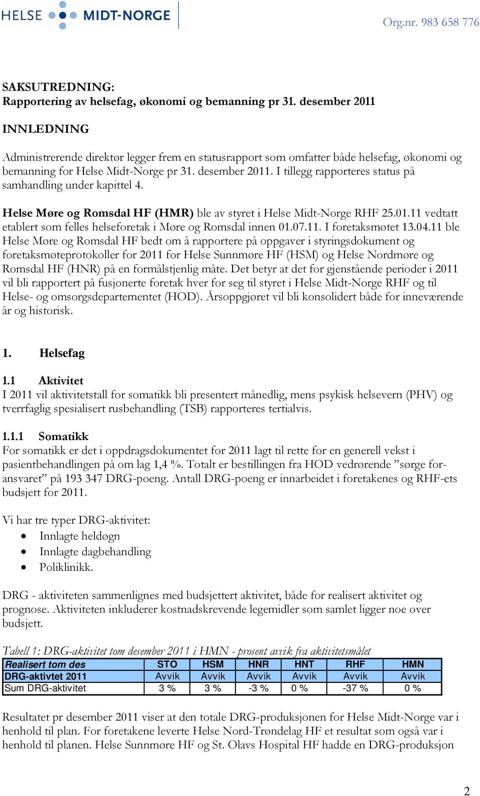 I tillegg rapporteres status på samhandling under kapittel 4. Helse Møre og Romsdal HF (HMR) ble av styret i Helse Midt-Norge RHF 25.01.