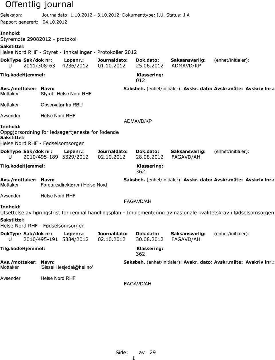 08.2012 FAGAVD/AH Foretaksdirektører i Helse Nord 362 FAGAVD/AH Utsettelse av høringsfrist for reginal handlingsplan - Implementering av nasjonale kvalitetskrav i