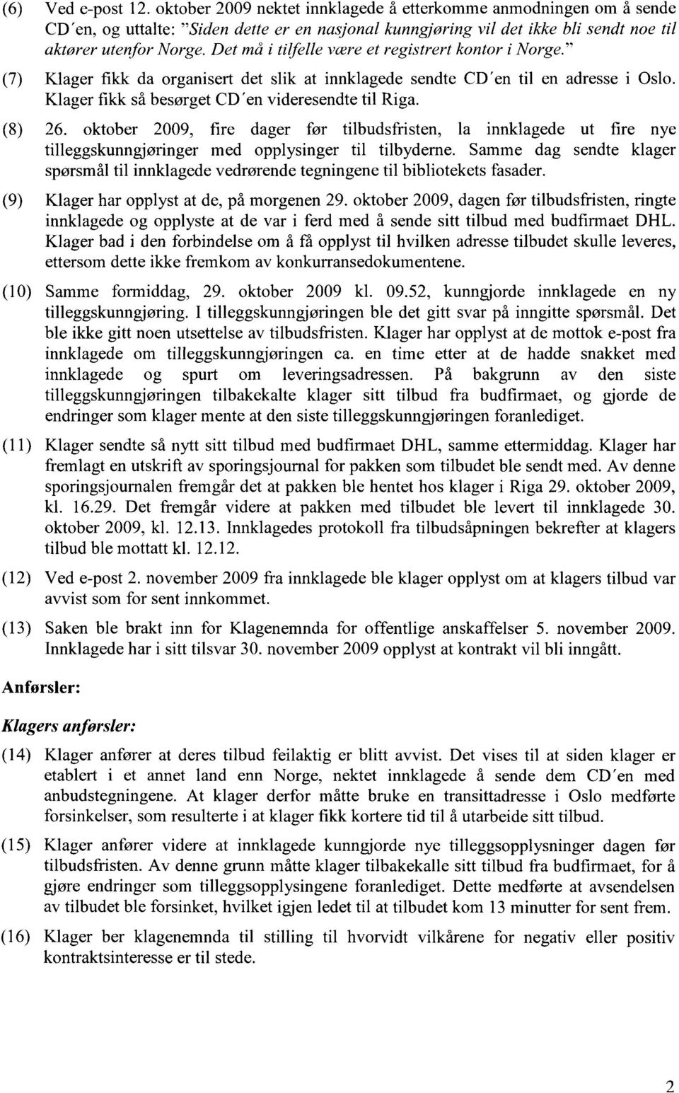 (8) 26. oktober 2009, fire dager før tilbudsfristen, la innklagede ut fire nye tilleggskunngjøringer med opplysinger til tilbyderne.