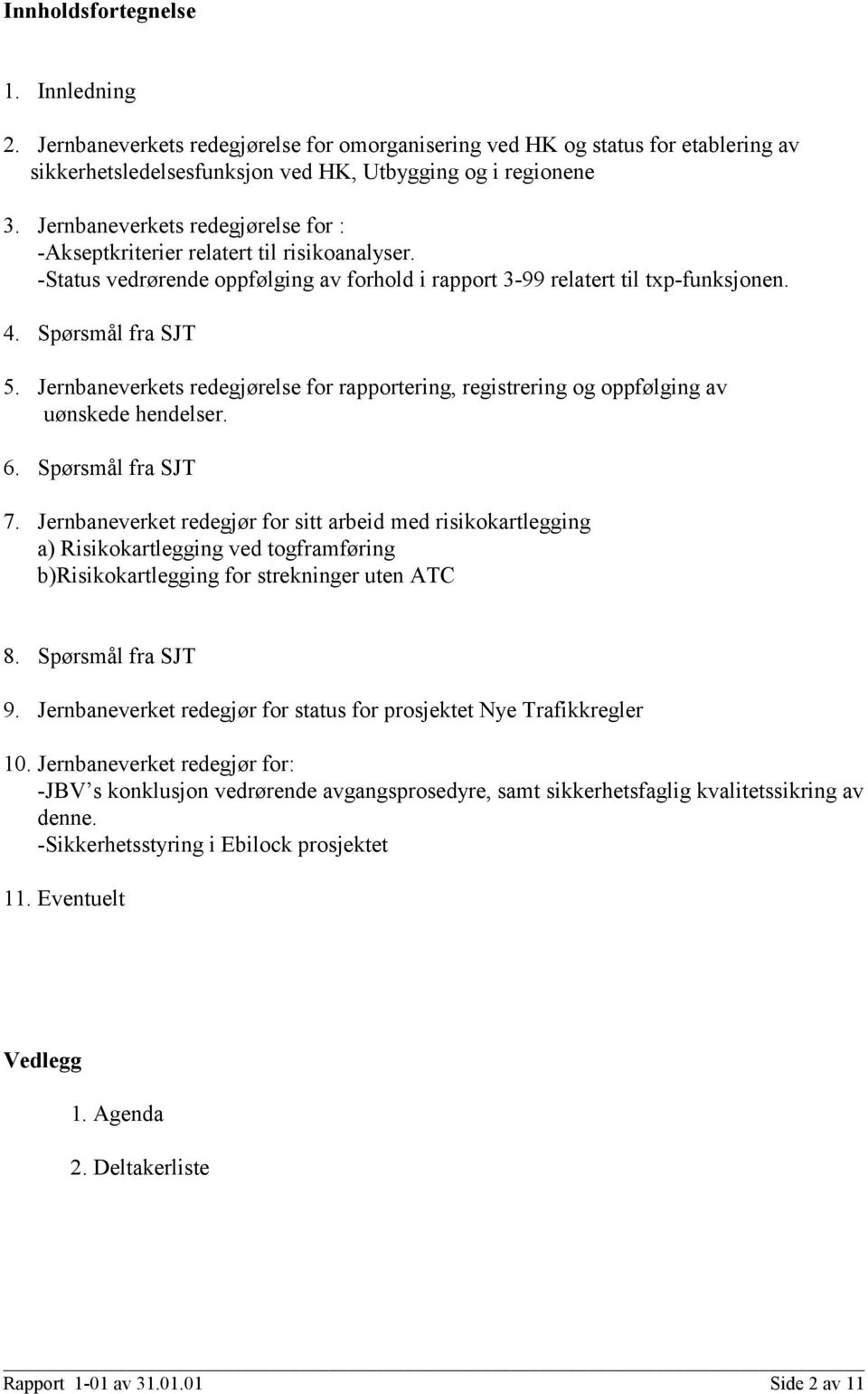 Jernbaneverkets redegjørelse for rapportering, registrering og oppfølging av uønskede hendelser. 6. Spørsmål fra SJT 7.