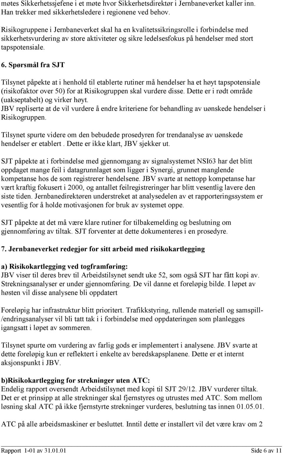 Spørsmål fra SJT Tilsynet påpekte at i henhold til etablerte rutiner må hendelser ha et høyt tapspotensiale (risikofaktor over 50) for at Risikogruppen skal vurdere disse.