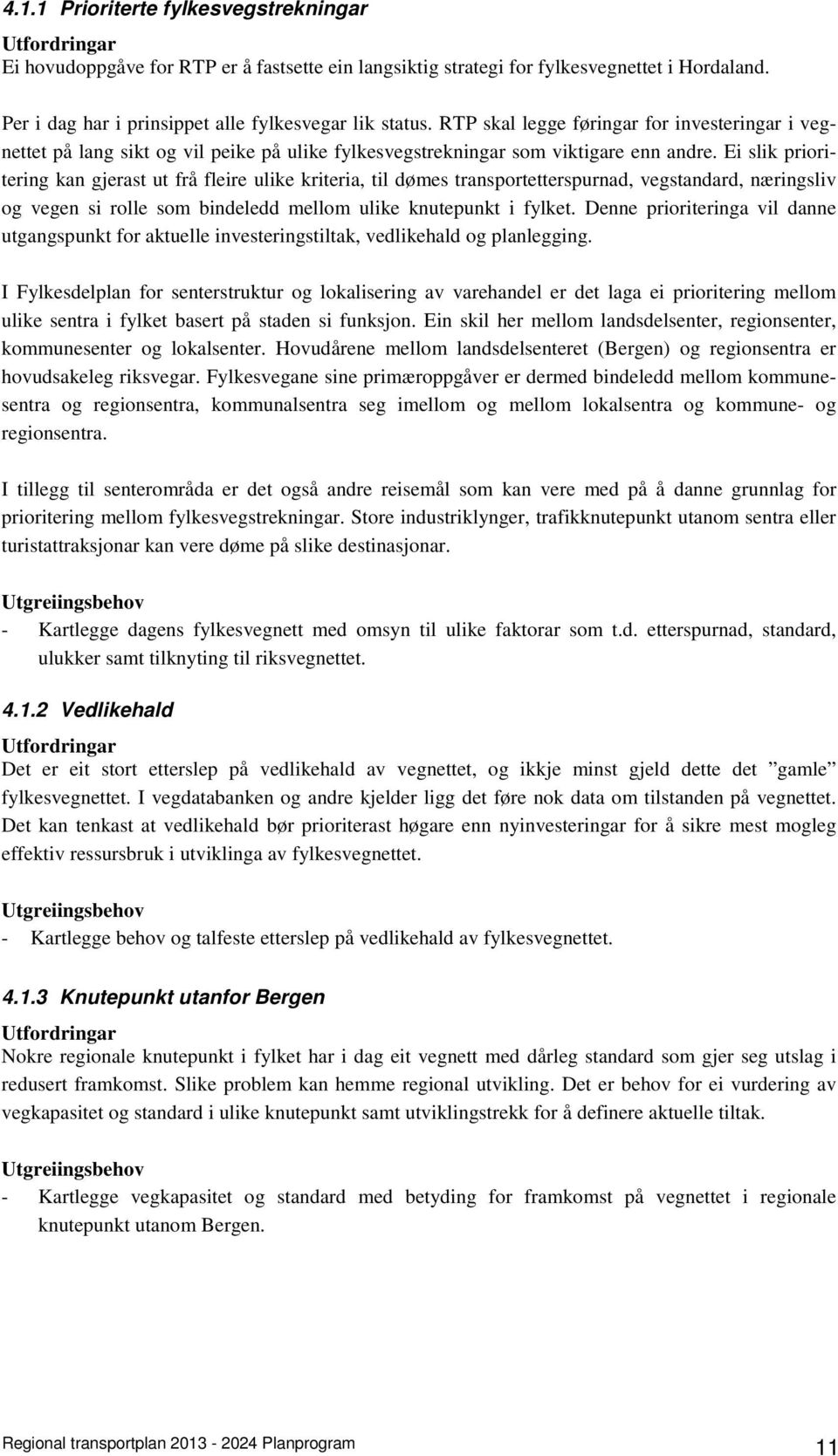 Ei slik prioritering kan gjerast ut frå fleire ulike kriteria, til dømes transportetterspurnad, vegstandard, næringsliv og vegen si rolle som bindeledd mellom ulike knutepunkt i fylket.