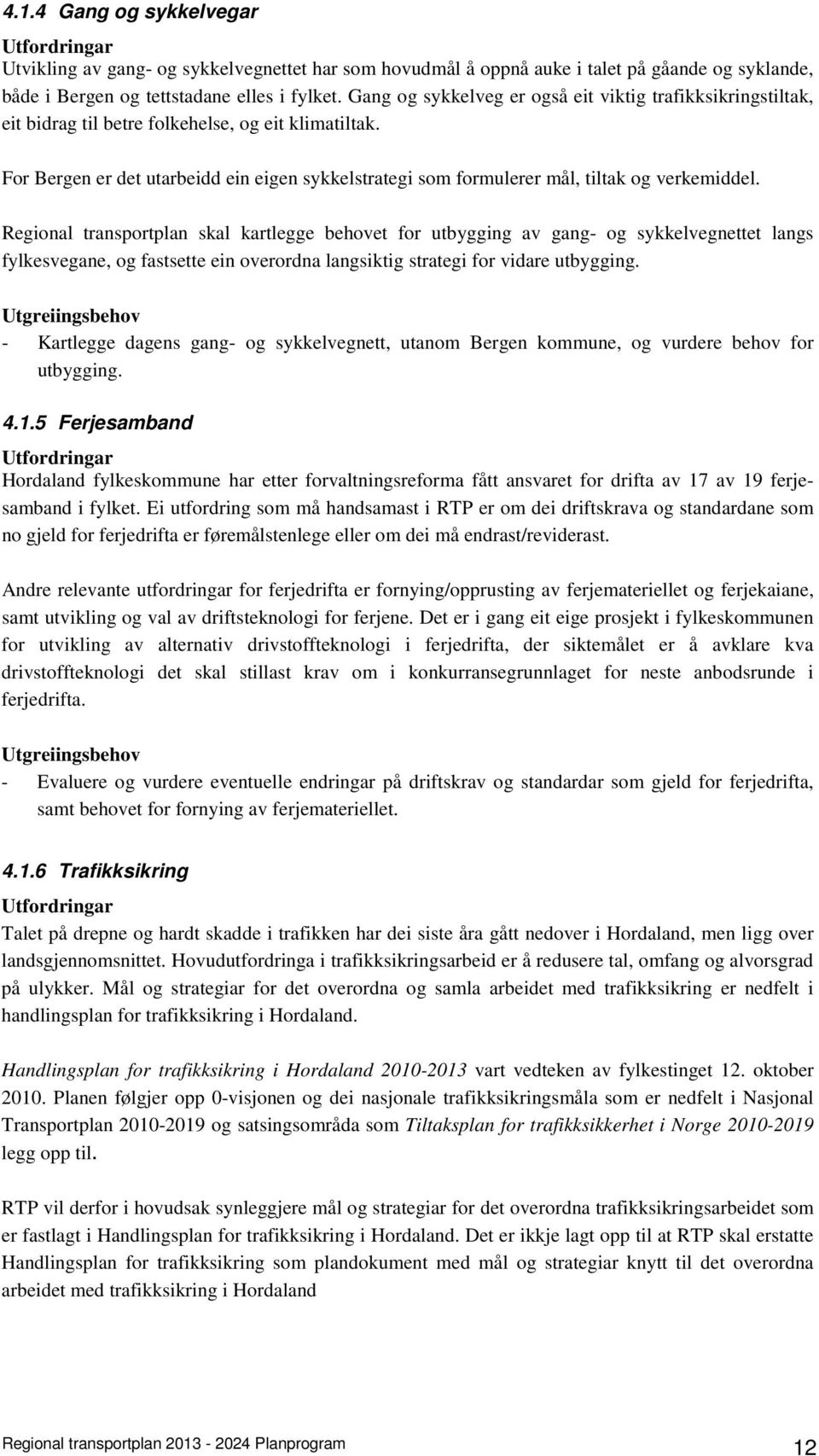 For Bergen er det utarbeidd ein eigen sykkelstrategi som formulerer mål, tiltak og verkemiddel.