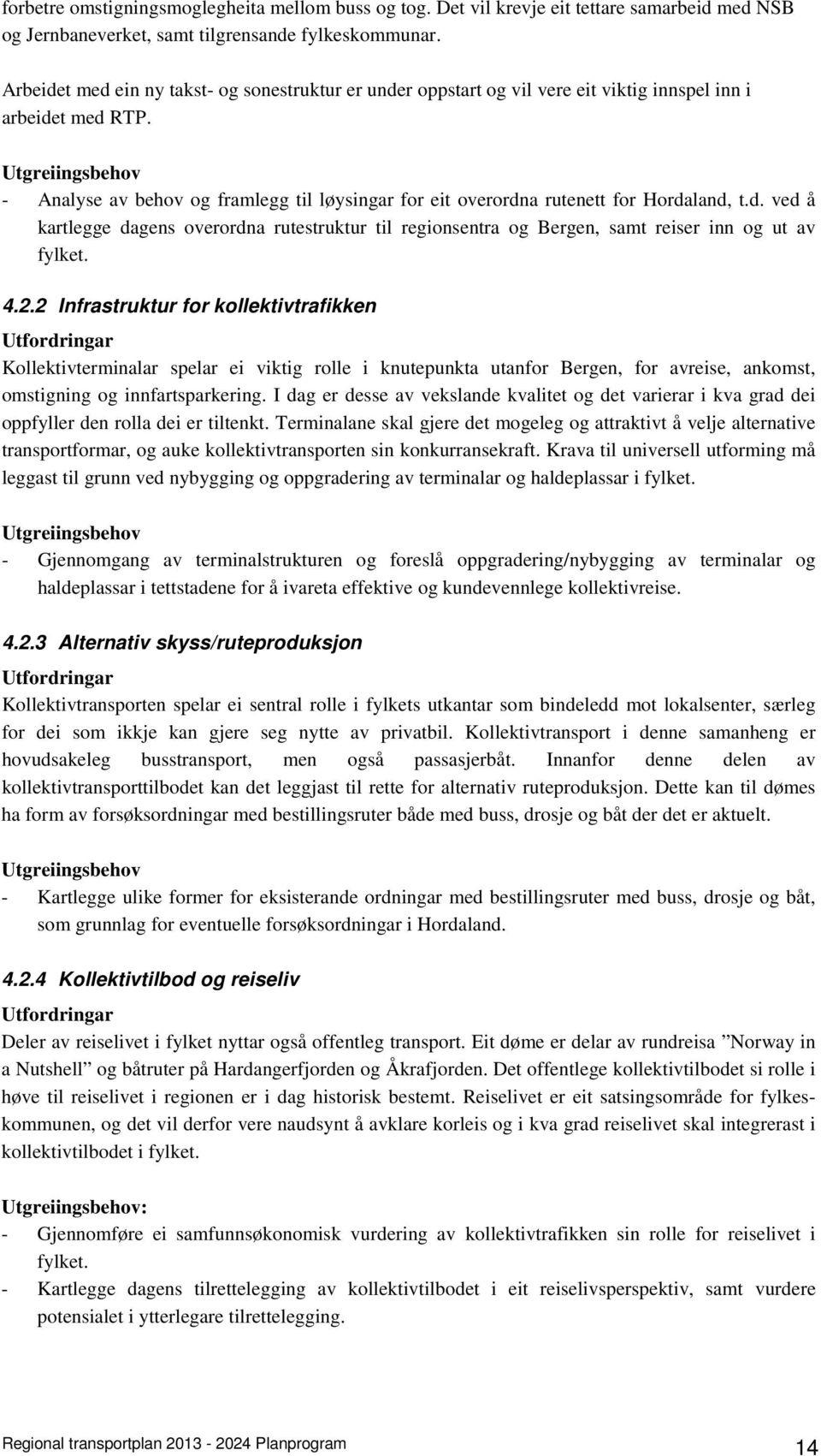 - Analyse av behov og framlegg til løysingar for eit overordna rutenett for Hordaland, t.d. ved å kartlegge dagens overordna rutestruktur til regionsentra og Bergen, samt reiser inn og ut av fylket.