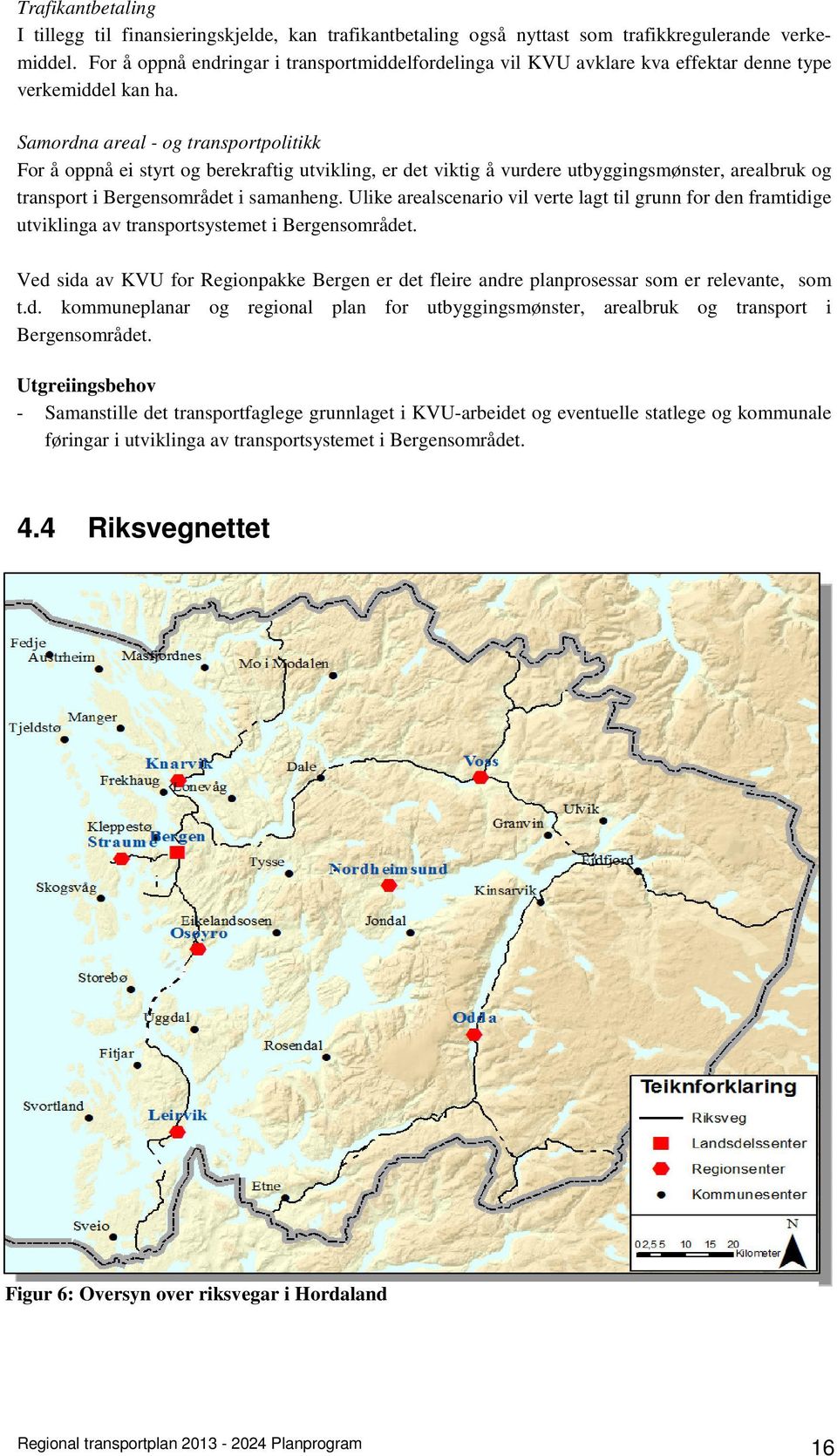 Samordna areal - og transportpolitikk For å oppnå ei styrt og berekraftig utvikling, er det viktig å vurdere utbyggingsmønster, arealbruk og transport i Bergensområdet i samanheng.