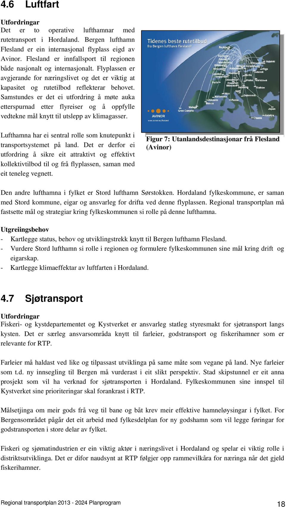 Samstundes er det ei utfordring å møte auka etterspurnad etter flyreiser og å oppfylle vedtekne mål knytt til utslepp av klimagasser.