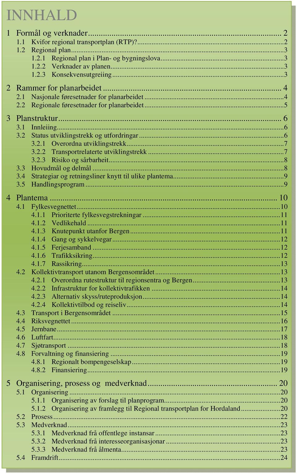 ..6 3.2.1 Overordna utviklingstrekk...7 3.2.2 Transportrelaterte utviklingstrekk...7 3.2.3 Risiko og sårbarheit...8 3.3 Hovudmål og delmål...8 3.4 Strategiar og retningsliner knytt til ulike plantema.