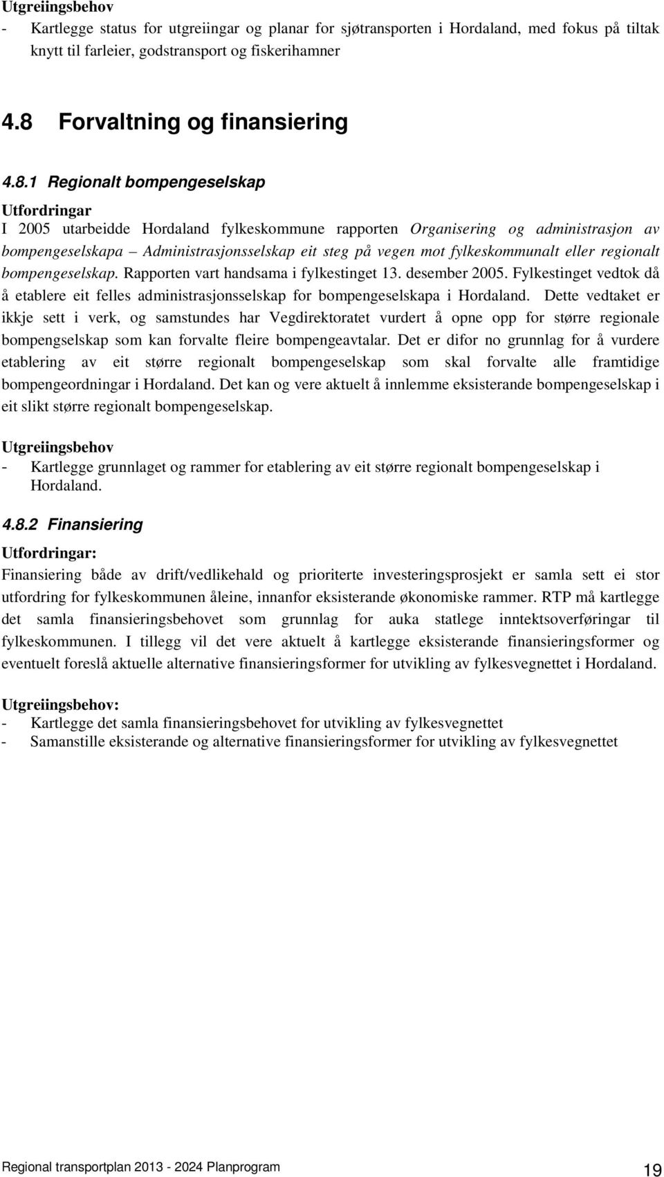 1 Regionalt bompengeselskap I 2005 utarbeidde Hordaland fylkeskommune rapporten Organisering og administrasjon av bompengeselskapa Administrasjonsselskap eit steg på vegen mot fylkeskommunalt eller