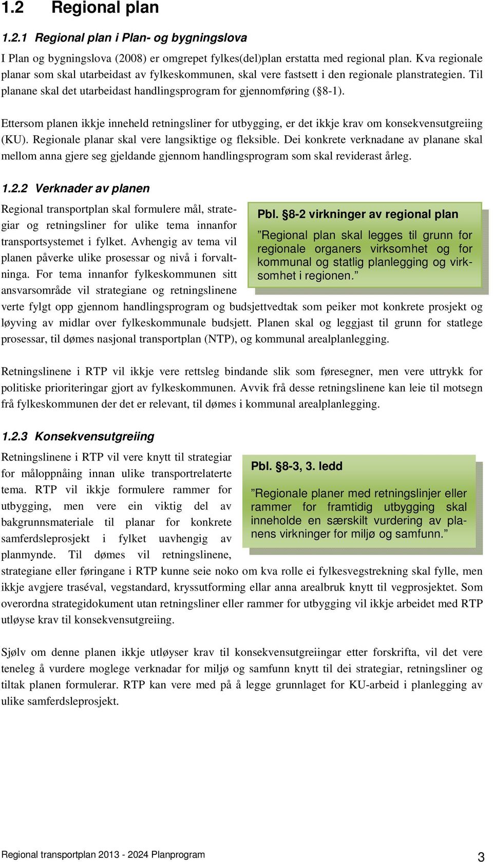 Ettersom planen ikkje inneheld retningsliner for utbygging, er det ikkje krav om konsekvensutgreiing (KU). Regionale planar skal vere langsiktige og fleksible.