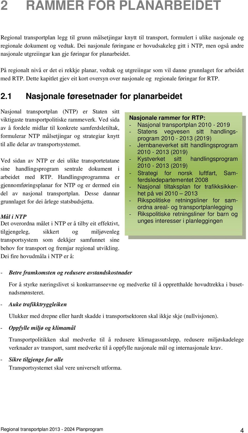 På regionalt nivå er det ei rekkje planar, vedtak og utgreiingar som vil danne grunnlaget for arbeidet med RTP. Dette kapitlet gjev eit kort oversyn over nasjonale og regionale føringar for RTP. 2.