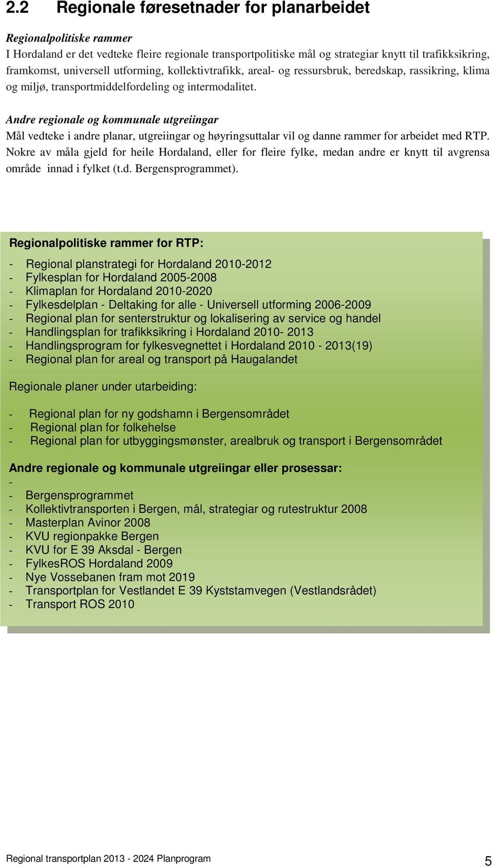 Andre regionale og kommunale utgreiingar Mål vedteke i andre planar, utgreiingar og høyringsuttalar vil og danne rammer for arbeidet med RTP.