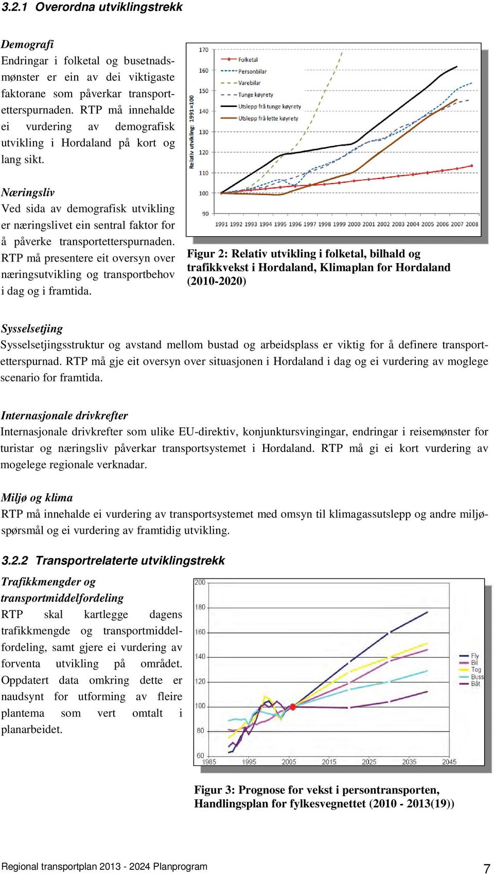 Næringsliv Ved sida av demografisk utvikling er næringslivet ein sentral faktor for å påverke transportetterspurnaden.