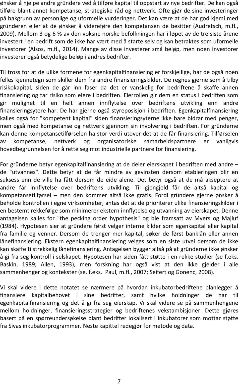 Det kan være at de har god kjemi med gründeren eller at de ønsker å videreføre den kompetansen de besitter (Audretsch, m.fl., 2009).