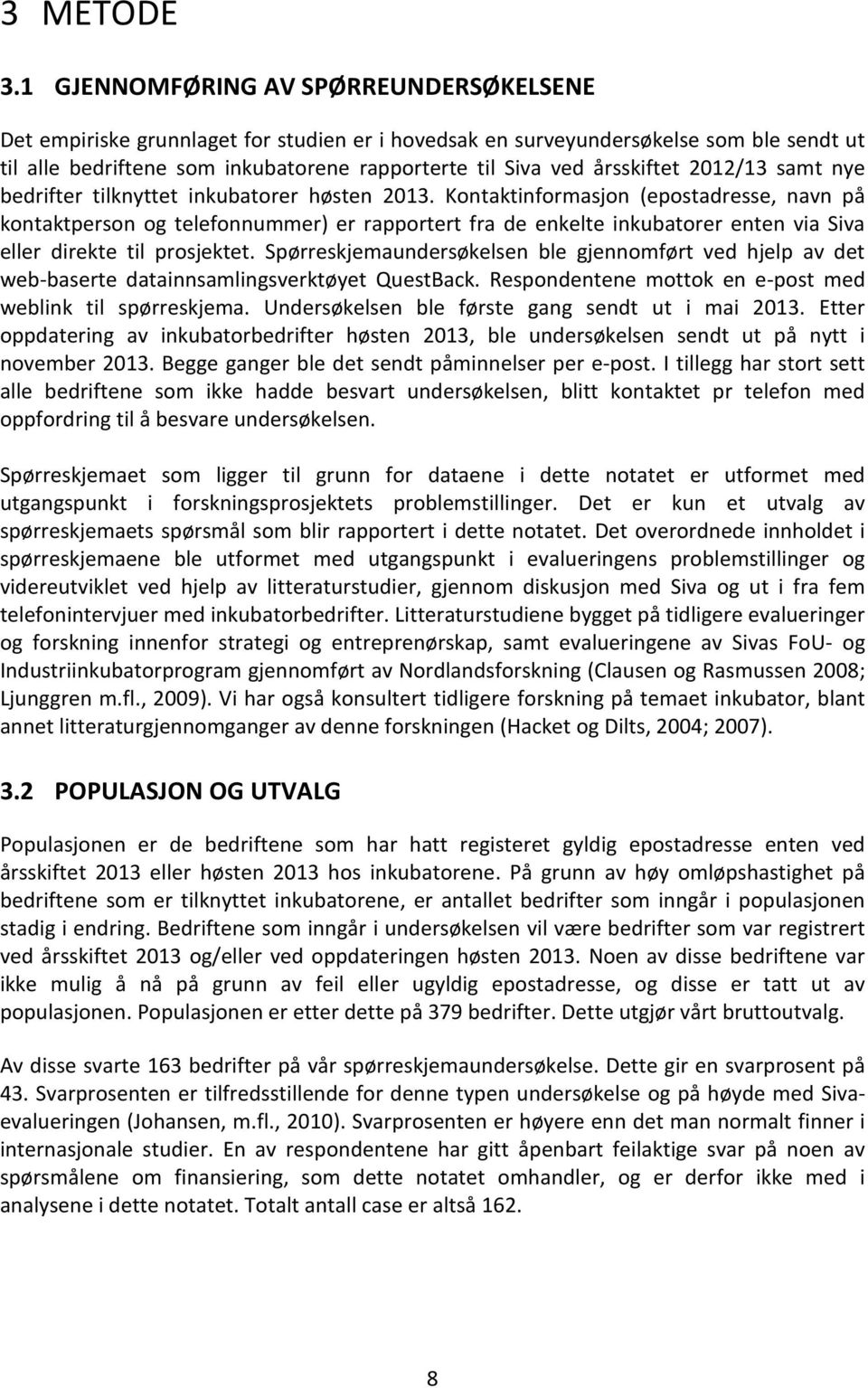 årsskiftet 2012/13 samt nye bedrifter tilknyttet inkubatorer høsten 2013.