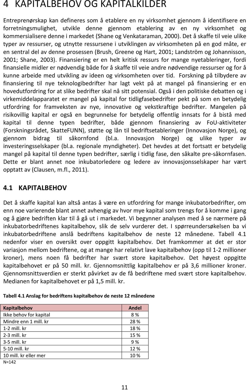 Det å skaffe til veie ulike typer av ressurser, og utnytte ressursene i utviklingen av virksomheten på en god måte, er en sentral del av denne prosessen (Brush, Greene og Hart, 2001; Landström og