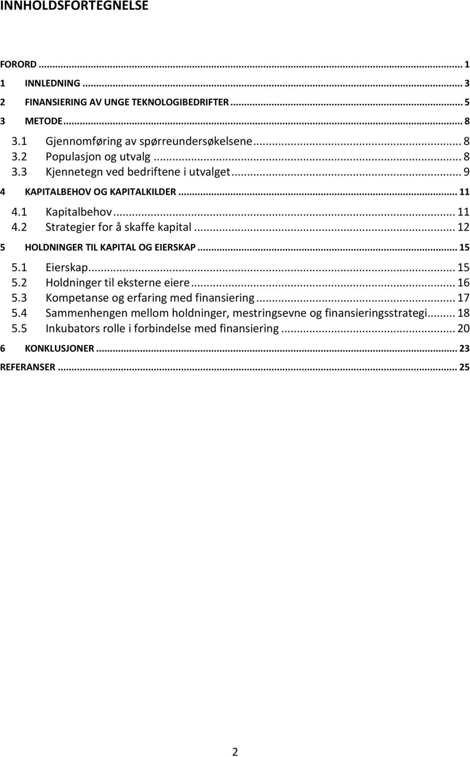 .. 12 5 HOLDNINGER TIL KAPITAL OG EIERSKAP... 15 5.1 Eierskap... 15 5.2 Holdninger til eksterne eiere... 16 5.3 Kompetanse og erfaring med finansiering... 17 5.