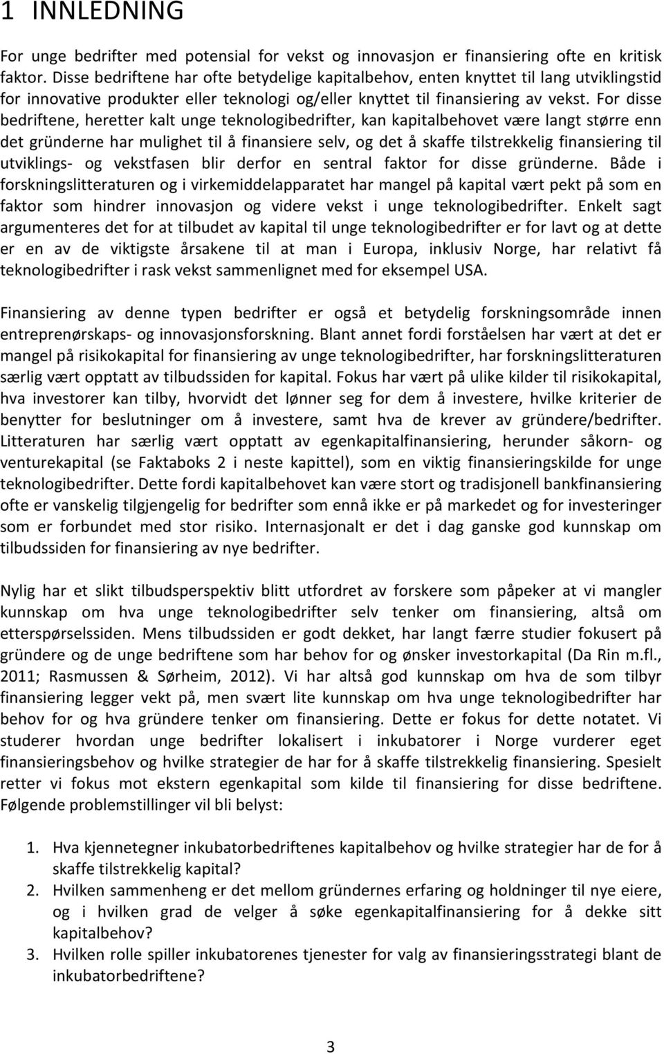 For disse bedriftene, heretter kalt unge teknologibedrifter, kan kapitalbehovet være langt større enn det gründerne har mulighet til å finansiere selv, og det å skaffe tilstrekkelig finansiering til