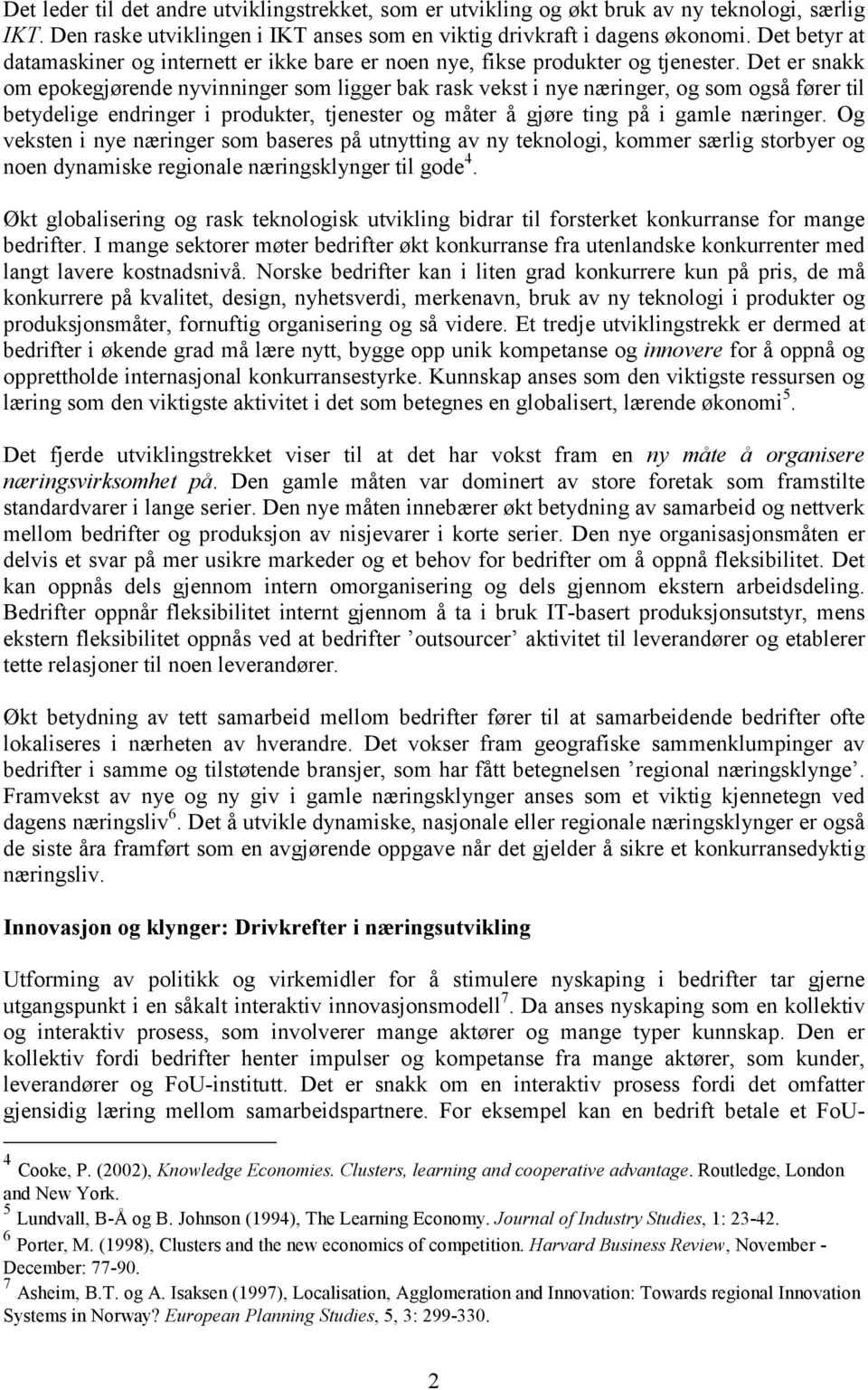 Det er snakk om epokegjørende nyvinninger som ligger bak rask vekst i nye næringer, og som også fører til betydelige endringer i produkter, tjenester og måter å gjøre ting på i gamle næringer.