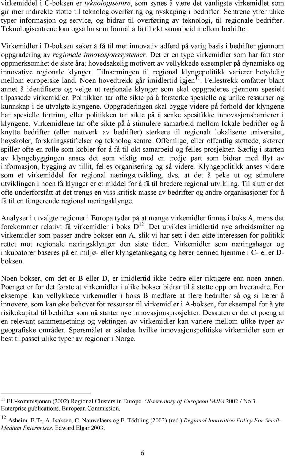 Virkemidler i D-boksen søker å få til mer innovativ adferd på varig basis i bedrifter gjennom oppgradering av regionale innovasjonssystemer.