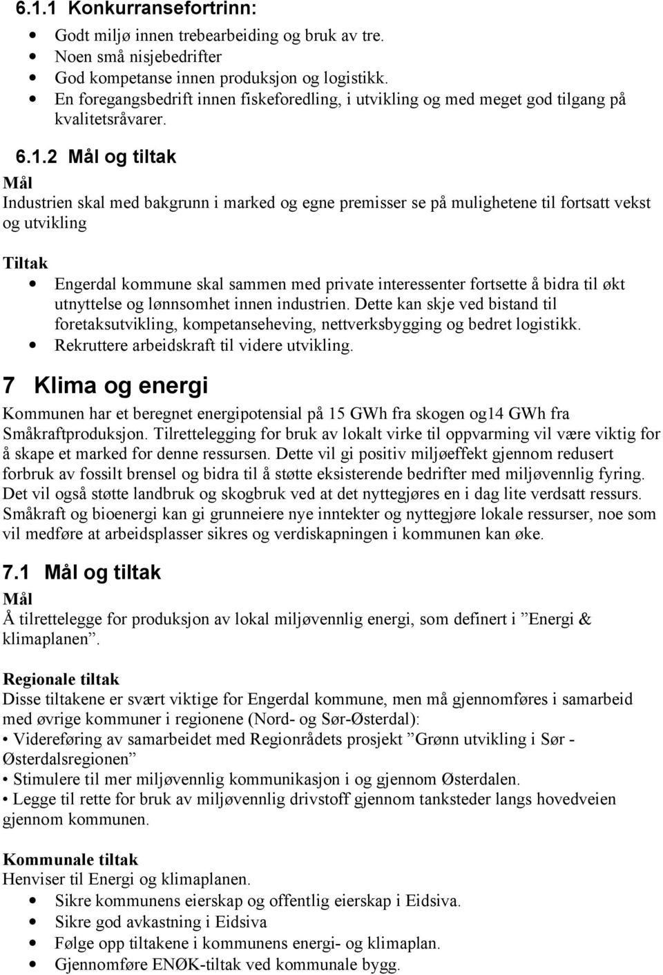 2 og tiltak Industrien skal med bakgrunn i marked og egne premisser se på mulighetene til fortsatt vekst og utvikling Tiltak Engerdal kommune skal sammen med private interessenter fortsette å bidra