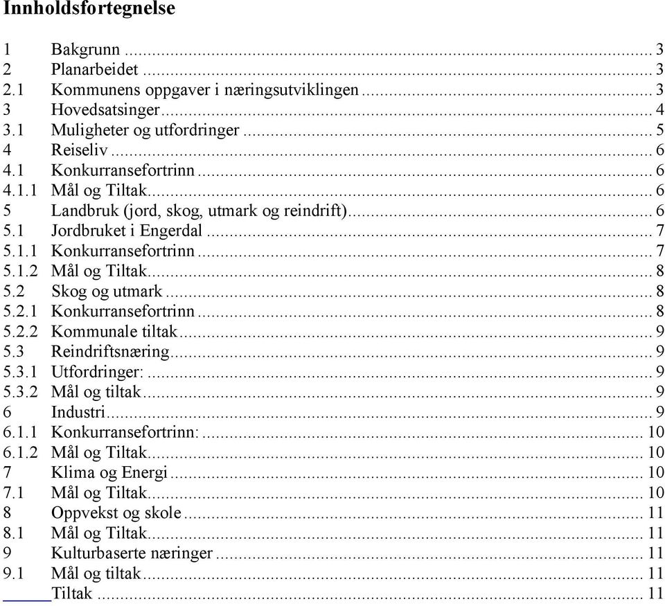 2 Skog og utmark... 8 5.2.1 Konkurransefortrinn... 8 5.2.2 Kommunale tiltak... 9 5.3 Reindriftsnæring... 9 5.3.1 Utfordringer:... 9 5.3.2 og tiltak... 9 6 Industri... 9 6.1.1 Konkurransefortrinn:.