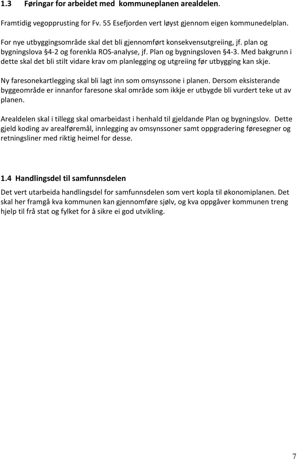 Med bakgrunn i dette skal det bli stilt vidare krav om planlegging og utgreiing før utbygging kan skje. Ny faresonekartlegging skal bli lagt inn som omsynssone i planen.