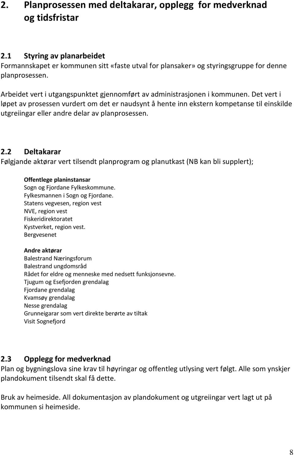 Det vert i løpet av prosessen vurdert om det er naudsynt å hente inn ekstern kompetanse til einskilde utgreiingar eller andre delar av planprosessen. 2.